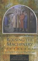 Rousing the Machinery: Poems 1557289794 Book Cover