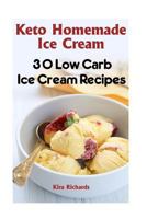 Keto Homemade Ice Cream: 30 Low Carb Ice Cream Recipes 1542991129 Book Cover