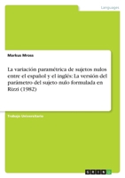 La variación paramétrica de sujetos nulos entre el español y el inglés: La versión del parámetro del sujeto nulo formulada en Rizzi (1982) 3656991596 Book Cover