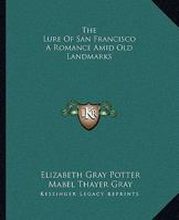 The Lure of San Francisco: A Romance Amid Old Landmarks (Dodo Press) 1419171038 Book Cover