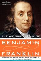 The Autobiography of Benjamin Franklin, Poor Richard's Almanac, and Other Papers 1596052317 Book Cover