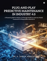 Plug-and-Play Predictive Maintenance in Industry 4.0: A Pioneering Shift to Industry 5.0 through Model-as-a-Service (MaaS) Framework for Responsible Industrial AI B0GD18M1FN Book Cover