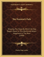 The Penitent's Path: Showing The Steps By Which He May Regain Peace In This World, And Attain Happiness In The Next 1167164377 Book Cover