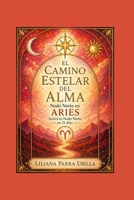 EL CAMINO ESTELAR DEL ALMA - Nodo Norte en Aries: Activa tu Nodo Norte en 21 días (Spanish Edition) B0H1DD4KLT Book Cover