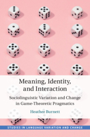 Meaning, Identity, and Interaction: Sociolinguistic Variation and Change in Game-Theoretic Pragmatics 1108841643 Book Cover