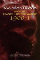 Yaa Asantewaa and the Asante-British War of 1900-1: Yaa Asantewaa and the Asante-British War of 1900-1 9988550642 Book Cover