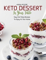 Keto Dessert in Your Table: Easy and Tasty Recipes to Enjoy at Your Home 1803440104 Book Cover