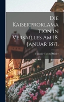 Die Kaiserproklamation in Versailles Am 18. Januar 1871. 1017818703 Book Cover