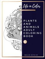 PLANTS AND ANIMALS ADULT COLORING BOOK (Book 6): Plants and Animals Coloring Book for Adults - 40+ Premium Coloring Patterns (Life in Color Series) 1077623534 Book Cover