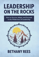 Leadership on the Rocks: How to Survive, Adapt, and Succeed in the Leadership Wilderness B0FCTL58Y3 Book Cover