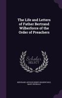 The Life and Letters of Father Bertrand Wilberforce of the Order of Preachers 1241272891 Book Cover