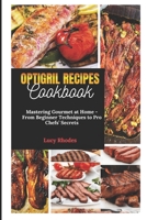 OPTIGRIL RECIPES COOKBOOK: Mastering Gourmet at Home - From Beginner Techniques to Pro Chefs’ Secrets B0CVVLXFN5 Book Cover