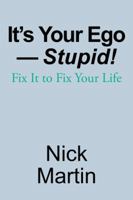 It’s Your Ego—Stupid!: Fix It to Fix Your Life 1982216549 Book Cover