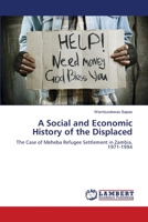 A Social and Economic History of the Displaced: The Case of Meheba Refugee Settlement in Zambia, 1971-1994 3659505536 Book Cover