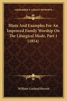 Hints And Examples For An Improved Family Worship On The Liturgical Mode, Part 1 1104175835 Book Cover