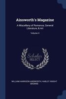 Ainsworth's Magazine: A Miscellany of Romance, General Literature, & Art; Volume 4 1145321070 Book Cover