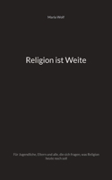 Religion ist Weite: Für Jugendliche, Eltern und alle, die sich fragen, was Religion heute noch soll 3757802233 Book Cover