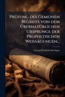 Prüfung des Gemeinen Begriffs von dem Übernatürlichen Ursprunge der Prophetischen Weissagungen... 1277303398 Book Cover