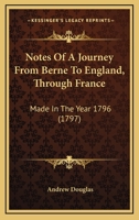 Notes Of A Journey From Berne To England, Through France: Made In The Year 1796 1437061761 Book Cover