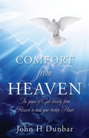 Comfort from Heaven: The peace of God directly from Heaven to heal your broken Heart 1662834314 Book Cover