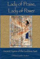 Lady of Praise, Lady of Power: Ancient Hymns of the Goddess Aset 1329894979 Book Cover