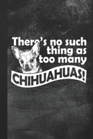 There's no such thing as too many chihuahuas!: Blank Lined Notebook Journal Gift for Dog Lover 1693657074 Book Cover