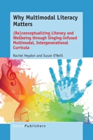 Why Multimodal Literacy Matters: (Re)Conceptualizing Literacy and Wellbeing Through Singing-Infused Multimodal, Intergenerational Curricula 9463007067 Book Cover