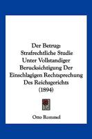 Der Betrug: Strafrechtliche Studie Unter Vollstandiger Berucksichtigung Der Einschlagigen Rechtsprechung Des Reichsgerichts (1894) 1167535146 Book Cover