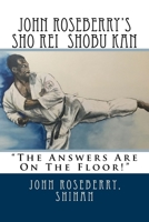 John Roseberry's Sho Rei Shobu Kan: The Answers Are On The Floor 1984188704 Book Cover
