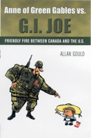 Anne of Green Gables Vs. G.I. Joe: Friendly Fire Between Canada and the United States 1550226029 Book Cover