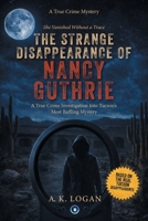 The Strange Disappearance of Nancy Guthrie: A True Crime Investigation Into Tucson's Most Baffling Mystery B0GS9S1TJ9 Book Cover