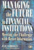 Managing the Future in Financial Institutions: Meeting the Challenge with Better Information ("Financial Times") 0273619756 Book Cover