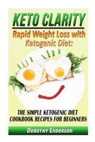 Keto Clarity: Rapid Weight Loss with Ketogenic Diet: The Simple Ketogenic Diet Cookbook Recipes for Beginners 1523643560 Book Cover