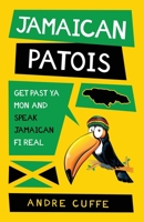 Jamaican Patois: Get Past Ya Mon And Speak Jamaican Fi Real B09MYVR81J Book Cover