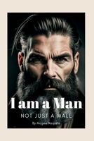 I am a Man, Not Just a Male: Redefining Masculinity in Today's Society B0C5S7Q56L Book Cover