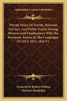 Private Diary Of Travels, Personal Services, And Public Events During Mission And Employment With The European Armies In The Campaigns Of 1812, 1813, 1814 V1 1162966564 Book Cover