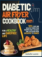 Diabetic Air Fryer Cookbook #2021: For a Healthy and Carefree Life. 101+ Easy and Healthy Fried Food Recipes Only Low Salt and Low Sugar from Breakfast to Dinner 191428478X Book Cover