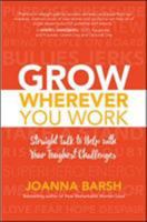 Grow Wherever You Work: Straight Talk to Help with Your Toughest Challenges 1260026469 Book Cover