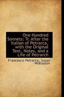 One Hundred Sonnets, Translated After The Italian Of Petrarca: With The Original Text, Notes And A Life Of Petrarch (1841) 1017317860 Book Cover