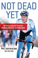 Not Dead Yet: My Race Against Disease: From Diagnosis to Dominance 0312610238 Book Cover