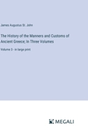 The History of the Manners and Customs of Ancient Greece; In Three Volumes: Volume 3 - in large print 338730451X Book Cover