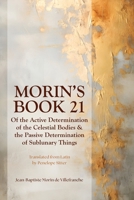 Morin's Book 21: Of the Active Determination of the Celestial Bodies & the Passive Determination of Sublunary Things 1916625118 Book Cover