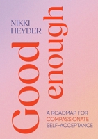 Good Enough: A Roadmap for Compassionate Self-Acceptance 9948742915 Book Cover