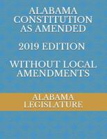 ALABAMA CONSTITUTION AS AMENDED 2019 edition WITHOUT LOCAL AMENDMENTS 1078335907 Book Cover