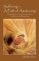 Suffering a Path of Awakening: Dissolving the Pain of Incest, Abuse, Addiction and Depression 1515161617 Book Cover