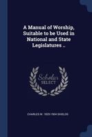 A Manual of Worship, Suitable to be Used in National and State Legislatures .. 1376809141 Book Cover