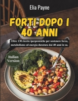 Forti dopo i 40 anni: Oltre 130 ricette iperproteiche per sostenere forza, metabolismo ed energia duratura dai 40 anni in su. (Italian Edition) B0GNRSNQVK Book Cover