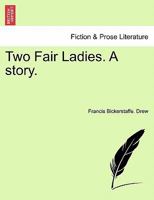 Two Fair Ladies. A story. 1241085862 Book Cover
