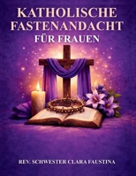Katholische Fastenandacht für Frauen: Eine 40-tägige liturgische Reise mit täglicher Schriftlesung, Gebet und Besinnung zur Vorbereitung Ihres Herzens von Aschermittwoch bis Ostern (German Edition) B0GJYSD3K8 Book Cover