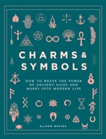 Charms  Symbols: How to Weave the Power of Ancient Signs and Marks into Modern Life 0753735024 Book Cover